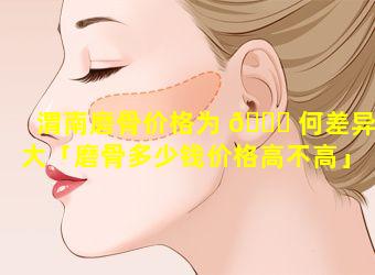 渭南磨骨价格为 🐋 何差异大「磨骨多少钱价格高不高」